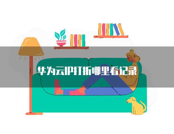 华为云IP打折哪里看记录