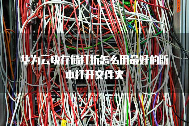 华为云块存储打折怎么用最好的版本打开文件夹