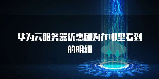 华为云服务器优惠团购在哪里看到的明细