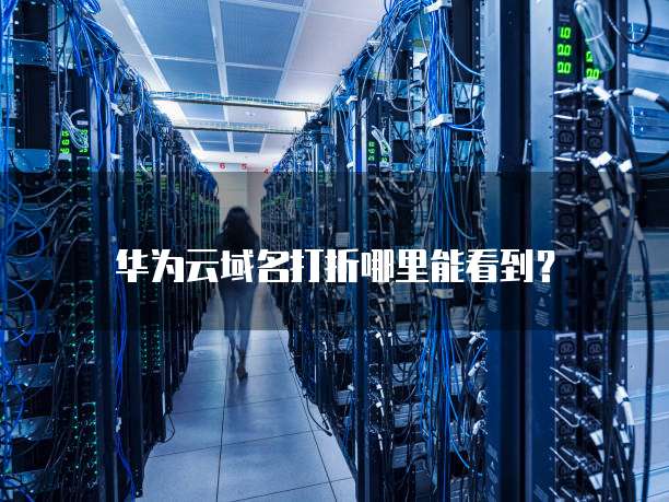 华为云域名打折哪里能看到?