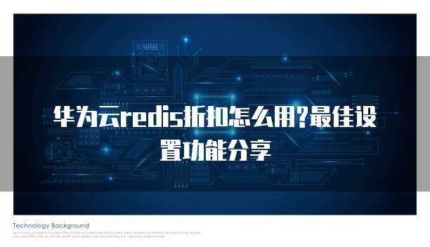 华为云redis折扣怎么用?最佳设置功能分享