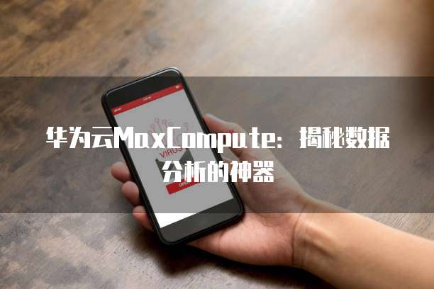 华为云MaxCompute：揭秘数据分析的神器