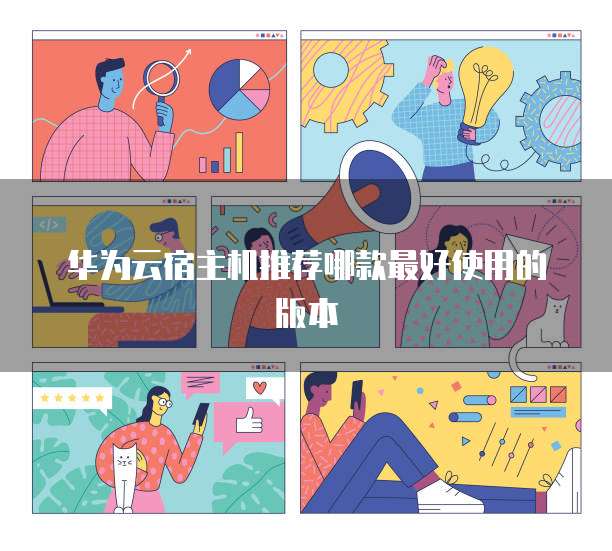 华为云宿主机推荐哪款最好使用的版本