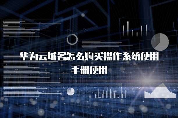 华为云域名怎么购买操作系统使用手册使用