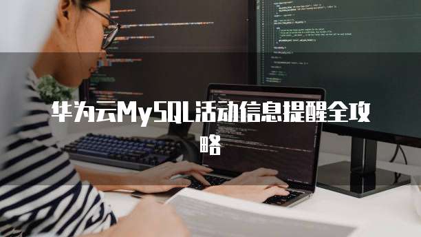 华为云MySQL活动信息提醒全攻略