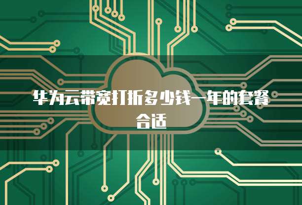 华为云带宽打折多少钱一年的套餐合适