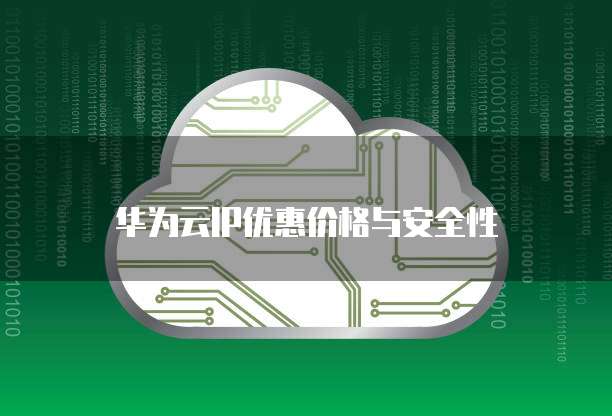 华为云IP优惠价格与安全性