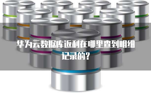 华为云数据库返利在哪里查到明细记录的?