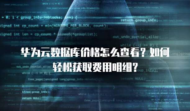 华为云数据库价格怎么查看?如何轻松获取费用明细?