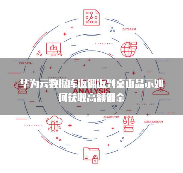 华为云数据库返佣返到桌面显示如何获取高额佣金