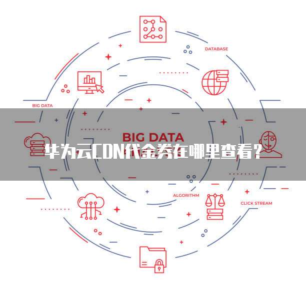 华为云CDN代金券在哪里查看？