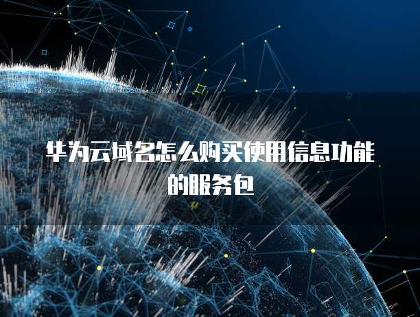 华为云域名怎么购买使用信息功能的服务包