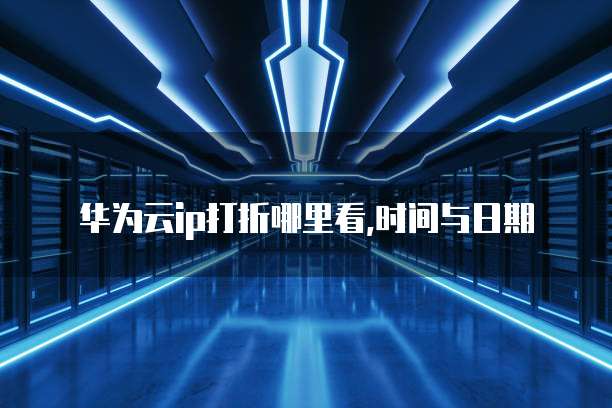 华为云ip打折哪里看,时间与日期