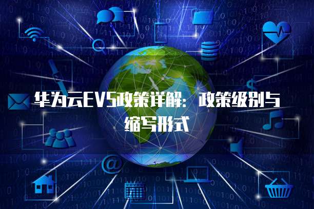 华为云EVS政策详解:政策级别与缩写形式