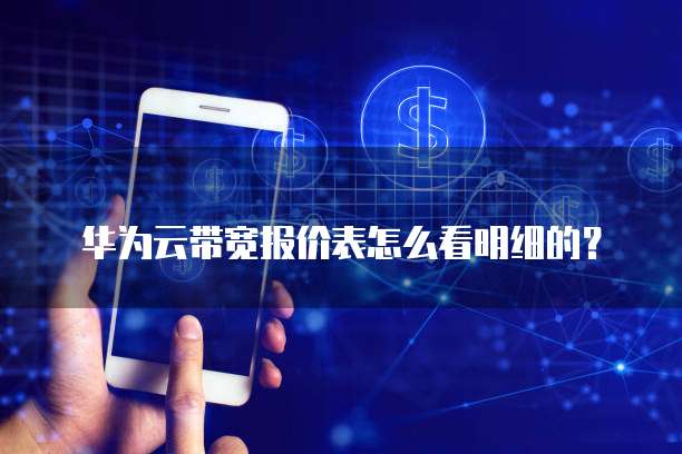 华为云带宽报价表怎么看明细的?