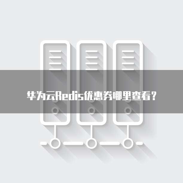 华为云Redis优惠券哪里查看?