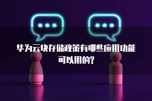 华为云块存储政策有哪些应用功能可以用的?