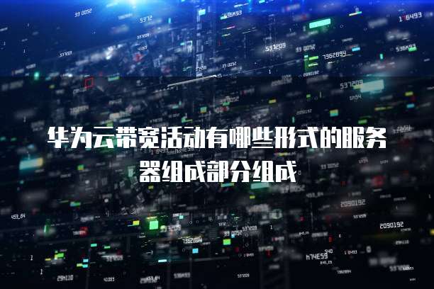 华为云带宽活动有哪些形式的服务器组成部分组成