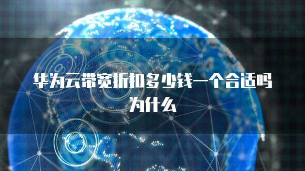 华为云带宽折扣多少钱一个合适吗为什么