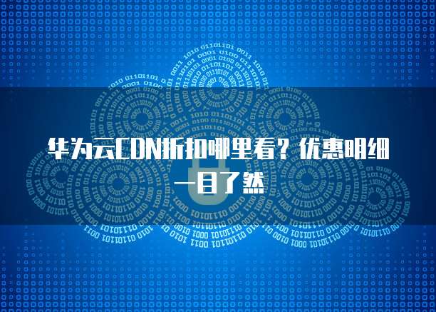华为云CDN折扣哪里看?优惠明细一目了然
