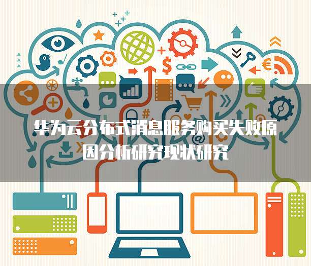 华为云分布式消息服务购买失败原因分析研究现状研究