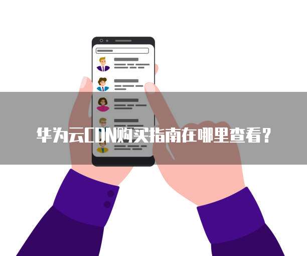 华为云CDN购买指南在哪里查看？