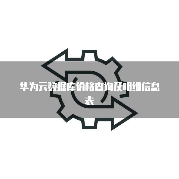 华为云数据库价格查询及明细信息表