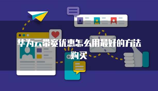 华为云带宽优惠怎么用最好的方法购买