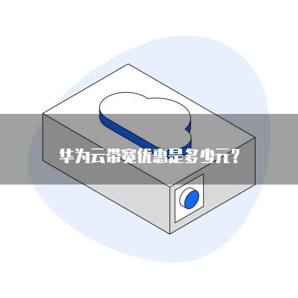 华为云带宽优惠是多少元?
