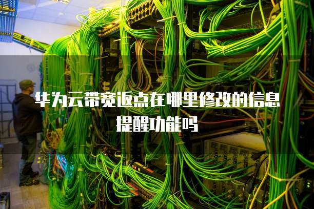 华为云带宽返点在哪里修改的信息提醒功能吗