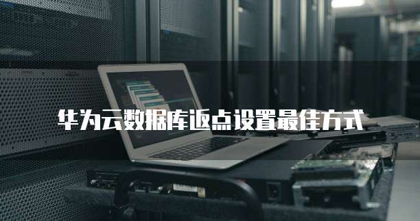 华为云数据库返点设置最佳方式