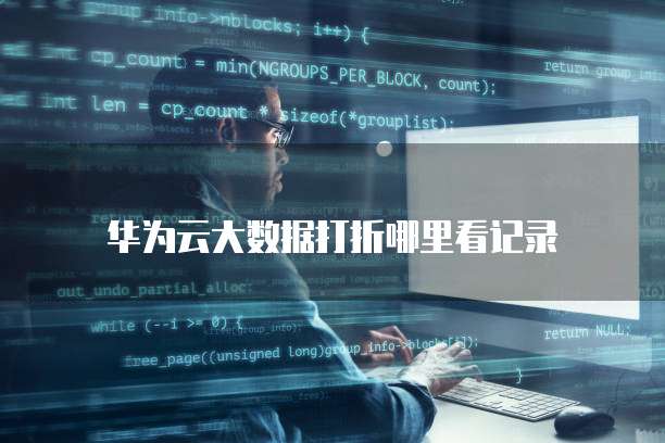 华为云大数据打折哪里看记录
