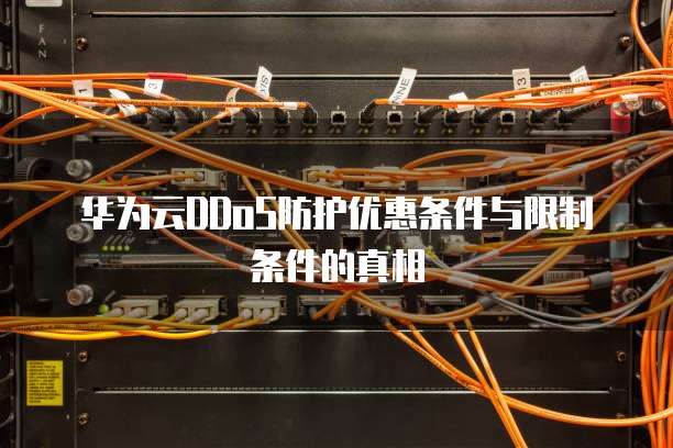 华为云DDoS防护优惠条件与限制条件的真相