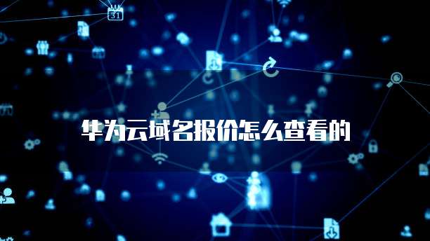 华为云域名报价怎么查看的