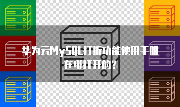 华为云MySQL打折功能使用手册在哪打开的?