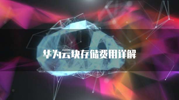 华为云块存储费用详解