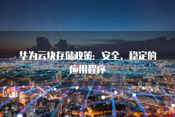 华为云块存储政策:安全、稳定的应用程序