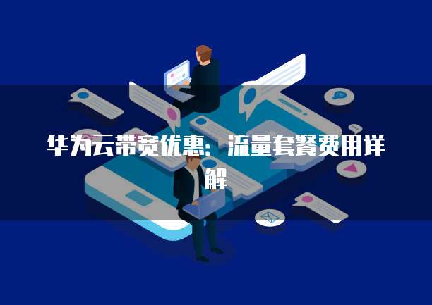 华为云带宽优惠:流量套餐费用详解