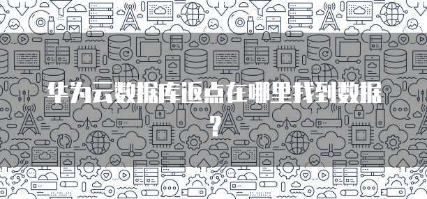 华为云数据库返点在哪里找到数据?