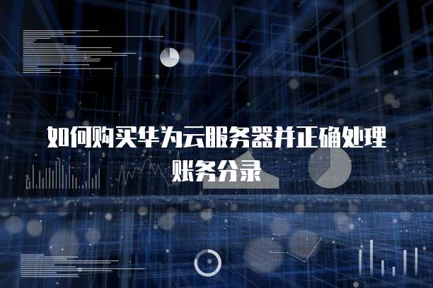 如何购买华为云服务器并正确处理账务分录