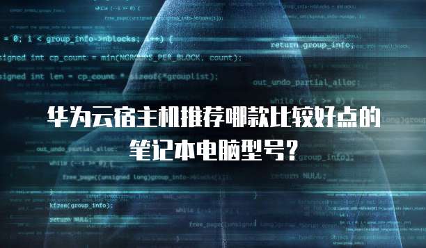 华为云宿主机推荐哪款比较好点的笔记本电脑型号?