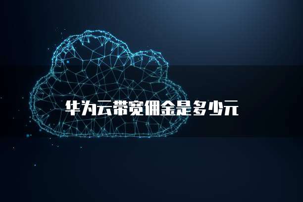 华为云带宽佣金是多少元