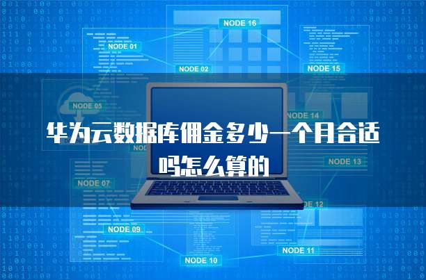 华为云数据库佣金多少一个月合适吗怎么算的