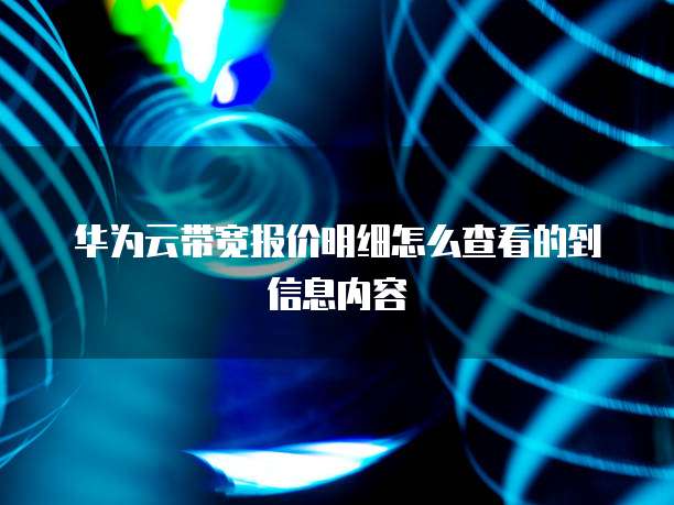 华为云带宽报价明细怎么查看的到信息内容