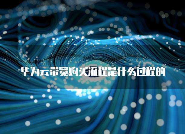 华为云带宽购买流程是什么过程的