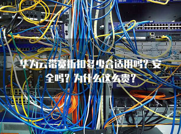 华为云带宽折扣多少合适用吗?安全吗?为什么这么贵?