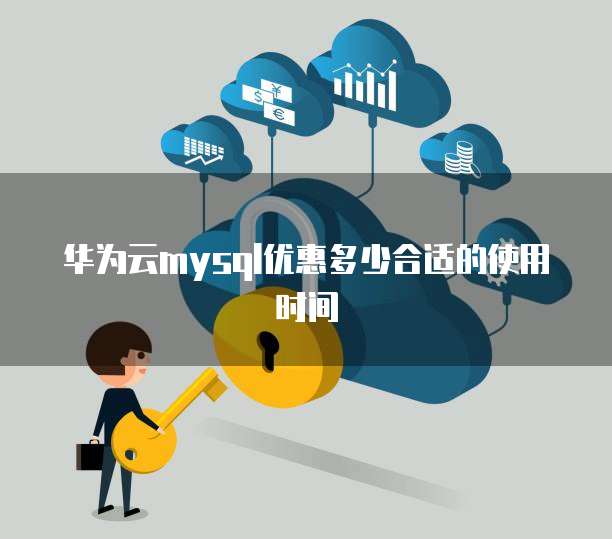 华为云mysql优惠多少合适的使用时间