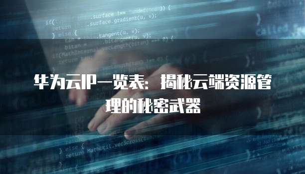 华为云IP一览表:揭秘云端资源管理的秘密武器