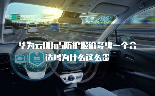 华为云DDoS防护报价多少一个合适吗为什么这么贵