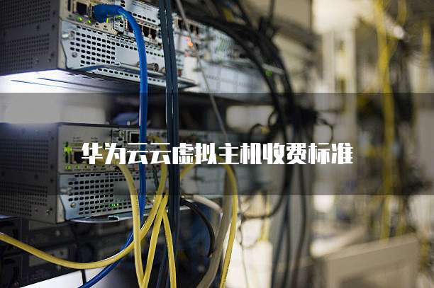 华为云云虚拟主机收费标准